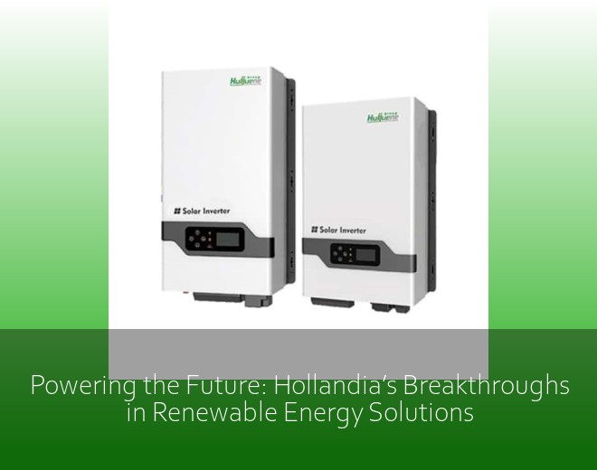 Powering the Future: Hollandia’s Breakthroughs in Renewable Energy Solutions